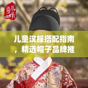 儿童汉服搭配指南，精选帽子品牌推荐