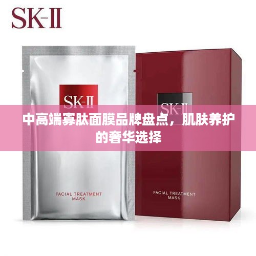 中高端寡肽面膜品牌盘点，肌肤养护的奢华选择