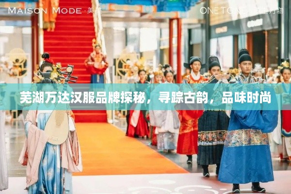 芜湖万达汉服品牌探秘，寻踪古韵，品味时尚