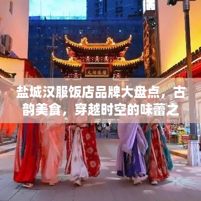 盐城汉服饭店品牌大盘点，古韵美食，穿越时空的味蕾之旅