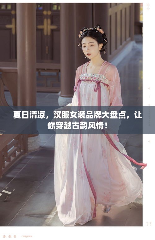 夏日清凉，汉服女装品牌大盘点，让你穿越古韵风情！
