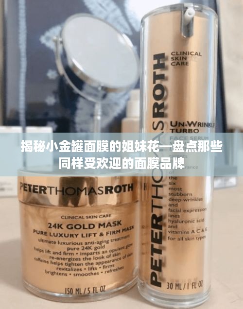 揭秘小金罐面膜的姐妹花—盘点那些同样受欢迎的面膜品牌