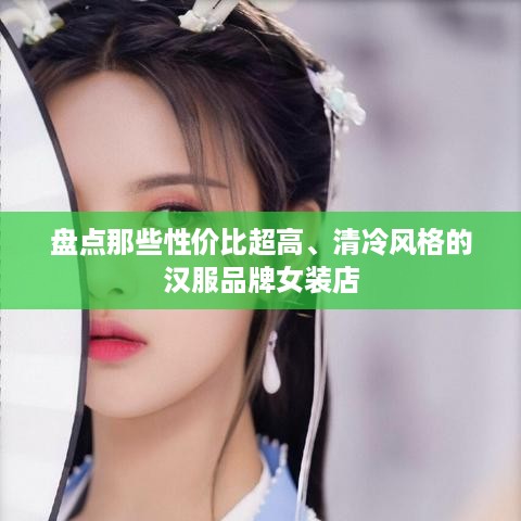 盘点那些性价比超高、清冷风格的汉服品牌女装店