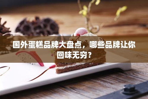 国外蛋糕品牌大盘点，哪些品牌让你回味无穷？