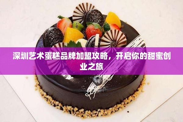 深圳艺术蛋糕品牌加盟攻略，开启你的甜蜜创业之旅