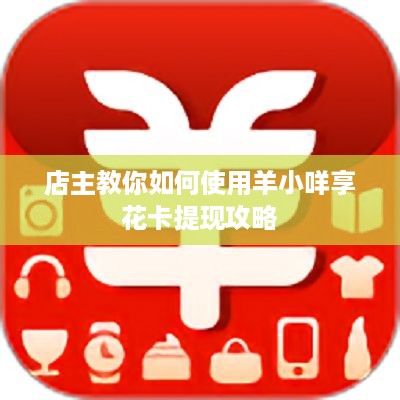 店主教你如何使用羊小咩享花卡提现攻略