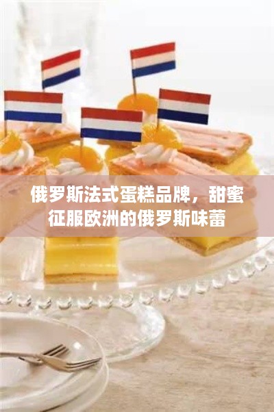俄罗斯法式蛋糕品牌，甜蜜征服欧洲的俄罗斯味蕾