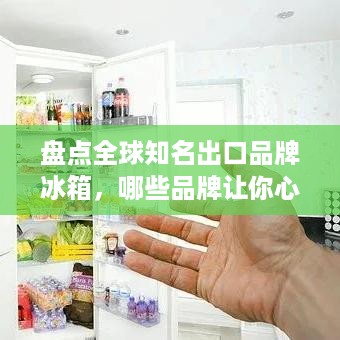 盘点全球知名出口品牌冰箱，哪些品牌让你心动？