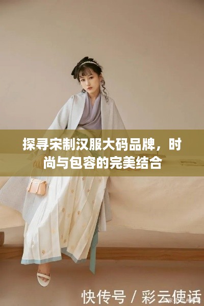 探寻宋制汉服大码品牌，时尚与包容的完美结合