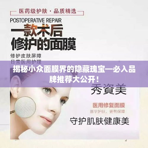 揭秘小众面膜界的隐藏瑰宝—必入品牌推荐大公开！