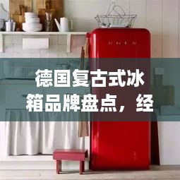 德国复古式冰箱品牌盘点，经典重现，品味生活新高度