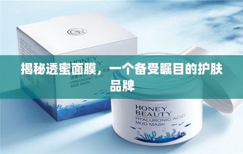 揭秘透蜜面膜，一个备受瞩目的护肤品牌