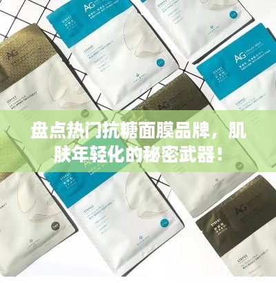 盘点热门抗糖面膜品牌，肌肤年轻化的秘密武器！