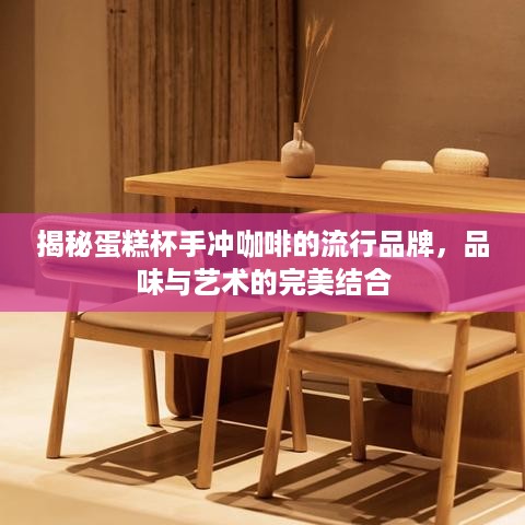 揭秘蛋糕杯手冲咖啡的流行品牌，品味与艺术的完美结合