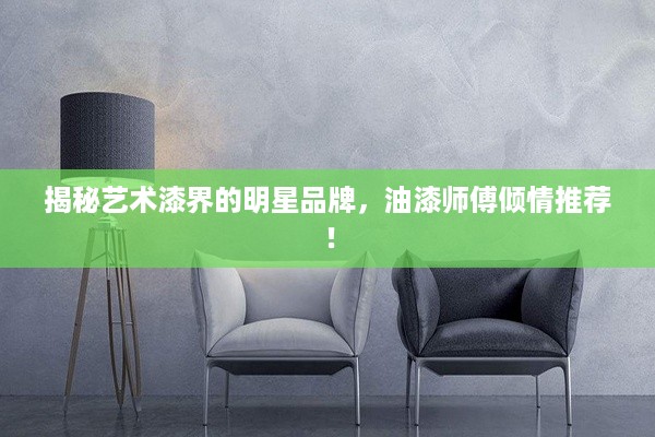 揭秘艺术漆界的明星品牌，油漆师傅倾情推荐！