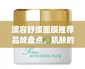 澳容舒缓面膜推荐品牌盘点，肌肤的急救站