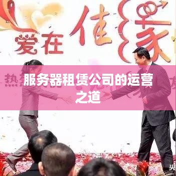 服务器租赁公司的运营之道