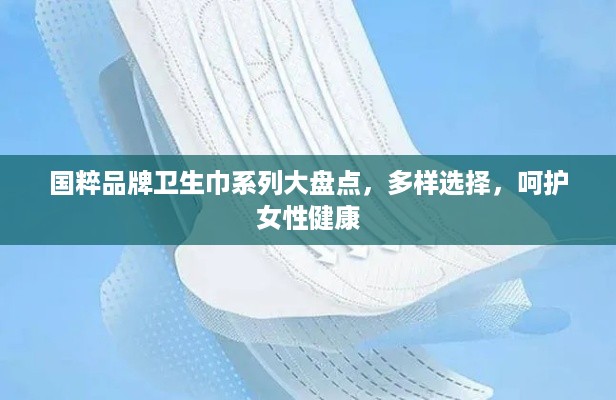 国粹品牌卫生巾系列大盘点，多样选择，呵护女性健康
