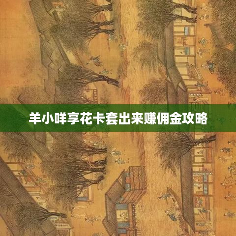 羊小咩享花卡套出来赚佣金攻略