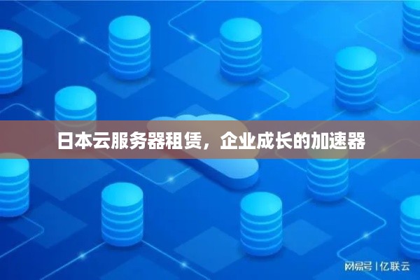 日本云服务器租赁，企业成长的加速器
