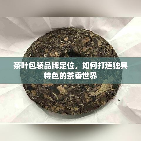 茶叶包装品牌定位，如何打造独具特色的茶香世界