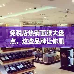 免税店热销面膜大盘点，这些品牌让你肌肤水嫩透亮！