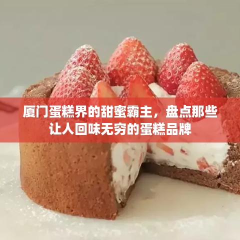 厦门蛋糕界的甜蜜霸主，盘点那些让人回味无穷的蛋糕品牌