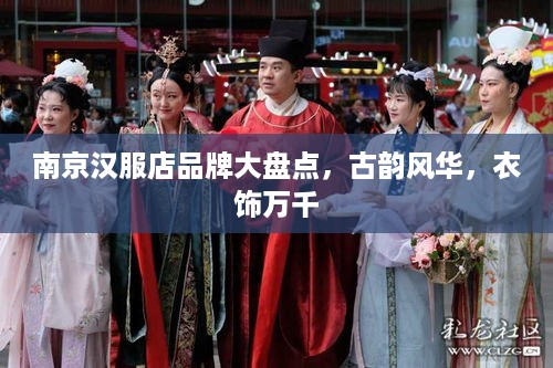 南京汉服店品牌大盘点，古韵风华，衣饰万千