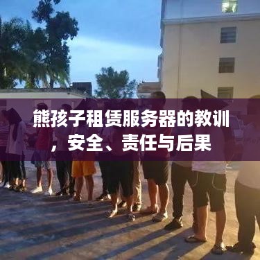 熊孩子租赁服务器的教训，安全、责任与后果