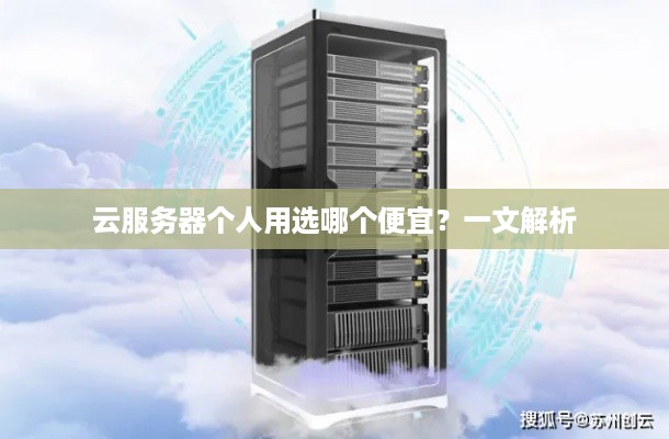 云服务器个人用选哪个便宜？一文解析
