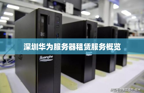 深圳华为服务器租赁服务概览