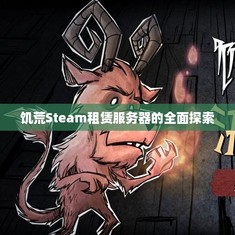 饥荒Steam租赁服务器的全面探索