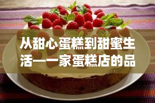 从甜心蛋糕到甜蜜生活—一家蛋糕店的品牌蜕变之路