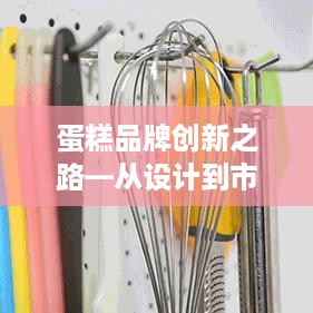蛋糕品牌创新之路—从设计到市场的完美蜕变