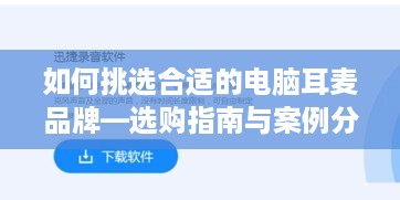 如何挑选合适的电脑耳麦品牌—选购指南与案例分析