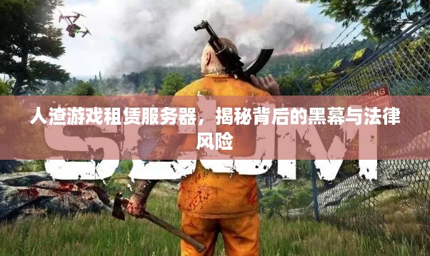 人渣游戏租赁服务器，揭秘背后的黑幕与法律风险