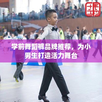 学前舞蹈裤品牌推荐，为小男生打造活力舞台