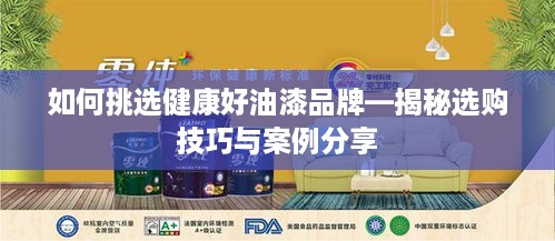 如何挑选健康好油漆品牌—揭秘选购技巧与案例分享