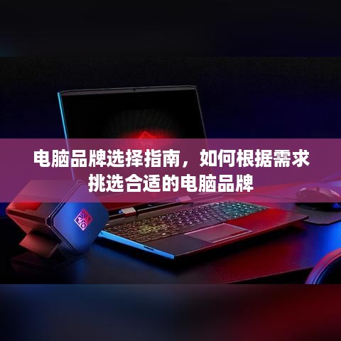 电脑品牌选择指南，如何根据需求挑选合适的电脑品牌