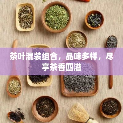 茶叶混装组合，品味多样，尽享茶香四溢