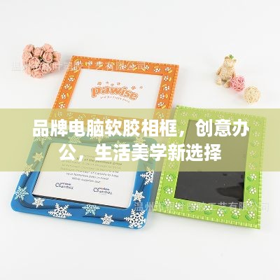 品牌电脑软胶相框，创意办公，生活美学新选择