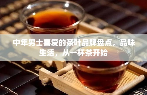 中年男士喜爱的茶叶品牌盘点，品味生活，从一杯茶开始
