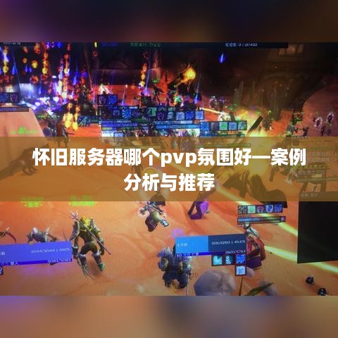 怀旧服务器哪个pvp氛围好—案例分析与推荐