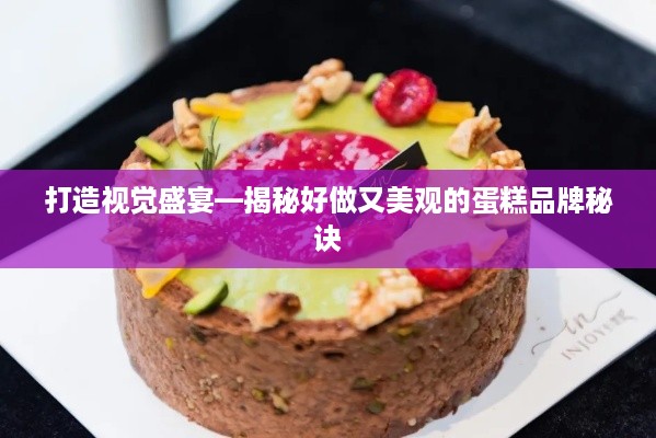 打造视觉盛宴—揭秘好做又美观的蛋糕品牌秘诀