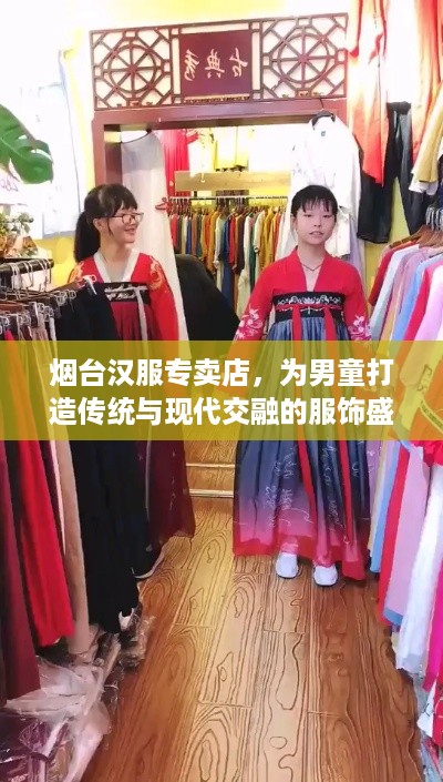 烟台汉服专卖店，为男童打造传统与现代交融的服饰盛宴