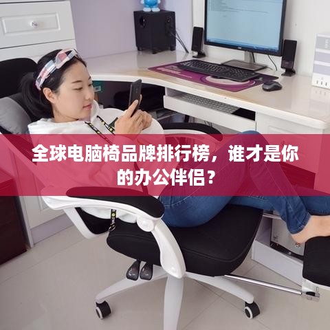 全球电脑椅品牌排行榜，谁才是你的办公伴侣？