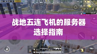 战地五连飞机的服务器选择指南
