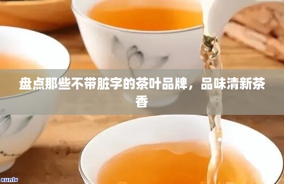 盘点那些不带脏字的茶叶品牌，品味清新茶香