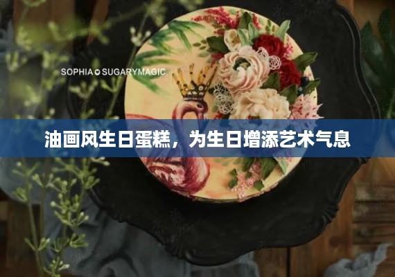 油画风生日蛋糕，为生日增添艺术气息