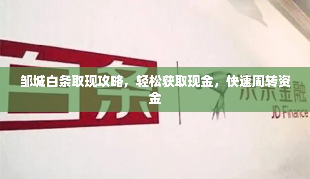 邹城白条取现攻略，轻松获取现金，快速周转资金